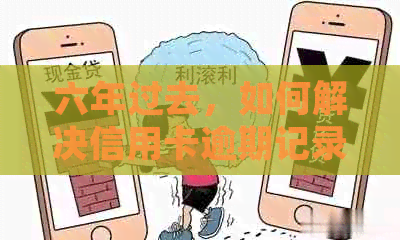 六年过去，如何解决信用卡逾期记录的信用问题？