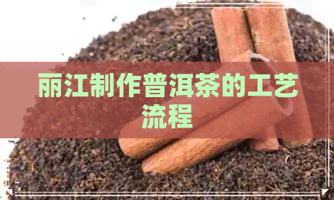 丽江制作普洱茶的工艺流程