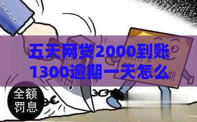 五天网贷2000到账1300逾期一天怎么办