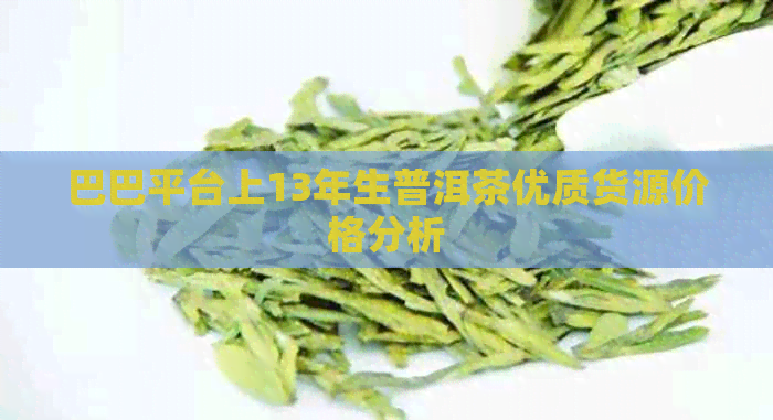 巴巴平台上13年生普洱茶优质货源价格分析