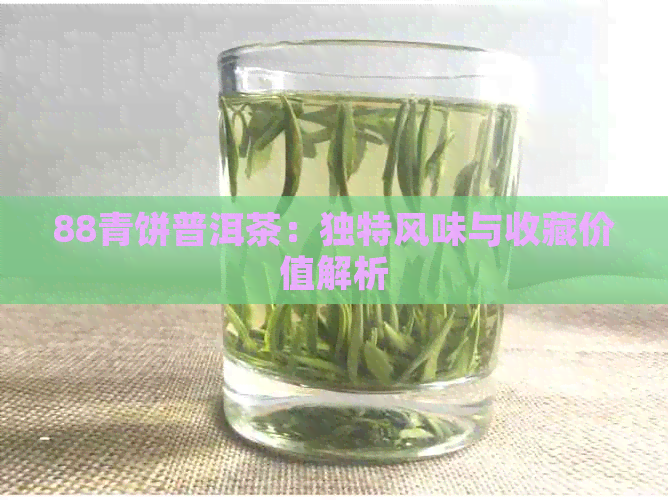 88青饼普洱茶：独特风味与收藏价值解析