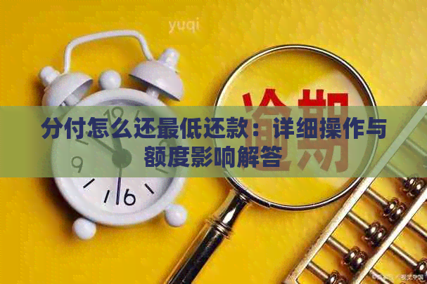 分付怎么还更低还款：详细操作与额度影响解答