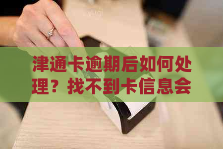 津通卡逾期后如何处理？找不到卡信息会影响还款吗？解决方法一网打尽！