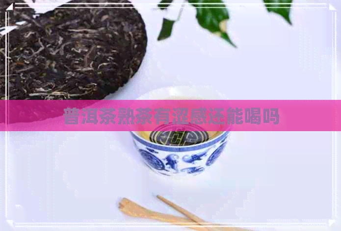 普洱茶熟茶有涩感还能喝吗