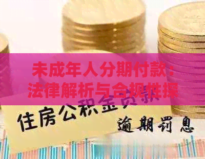 未成年人分期付款：法律解析与合规性探讨