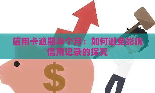 信用卡逾期半个月：如何避免影响信用记录的探究