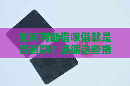 如何判断借呗借款是否逾期？遵循这些指南避免逾期利息和罚款