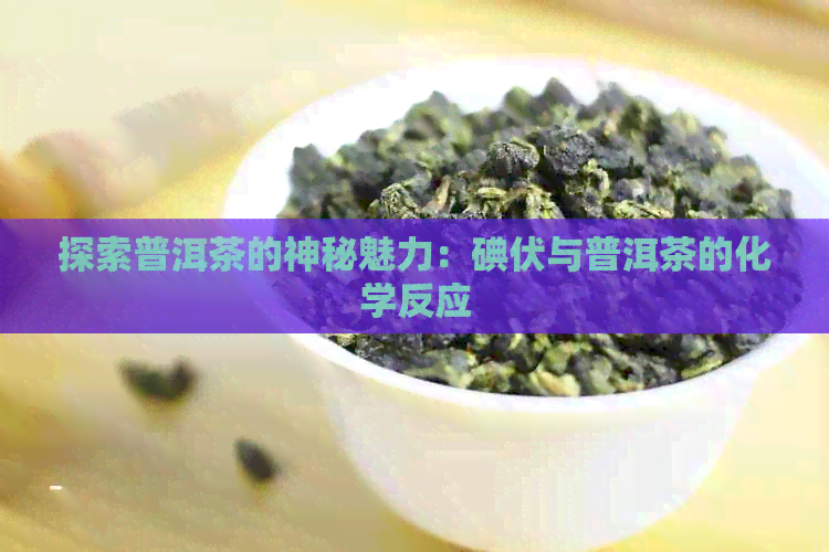 探索普洱茶的神秘魅力：碘伏与普洱茶的化学反应