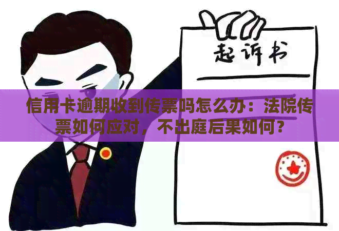 信用卡逾期收到传票吗怎么办：法院传票如何应对，不出庭后果如何？