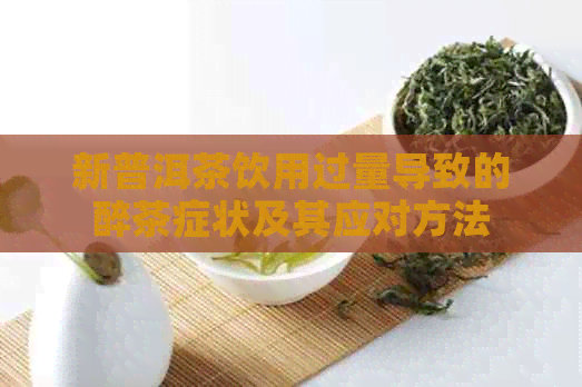 新普洱茶饮用过量导致的醉茶症状及其应对方法