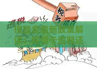 保监会最新政策解读：信用卡逾期还款规定及影响全解析