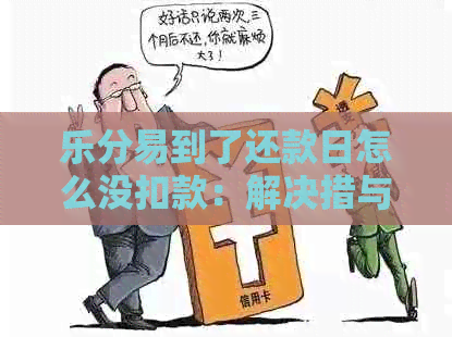 乐分易到了还款日怎么没扣款：解决措与原因分析