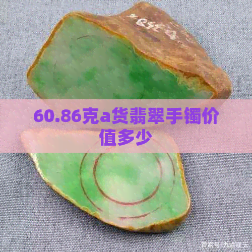 60.86克a货翡翠手镯价值多少