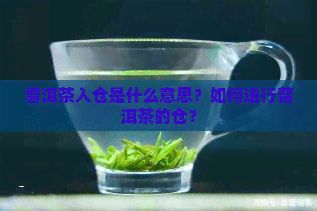 普洱茶入仓是什么意思？如何进行普洱茶的仓？