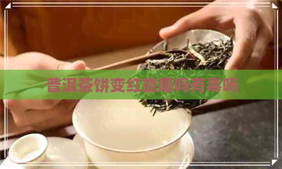 普洱茶饼变红能喝吗有吗