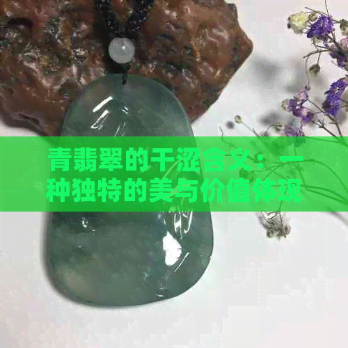 青翡翠的干涩含义：一种独特的美与价值体现