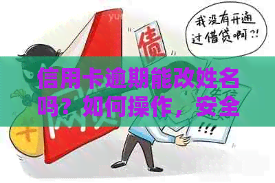 信用卡逾期能改姓名吗？如何操作，安全吗？