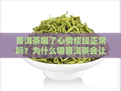 普洱茶喝了心情烦躁正常吗？为什么喝普洱茶会让人烦躁？如何避免这种情况？