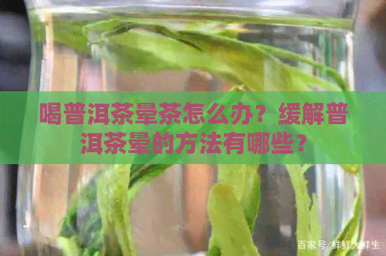 喝普洱茶晕茶怎么办？缓解普洱茶晕的方法有哪些？