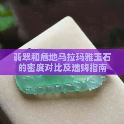 翡翠和危地马拉玛雅玉石的密度对比及选购指南