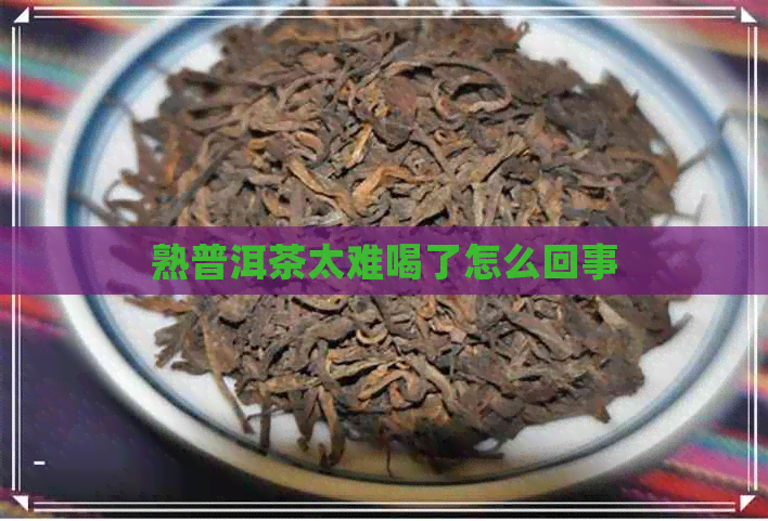 熟普洱茶太难喝了怎么回事