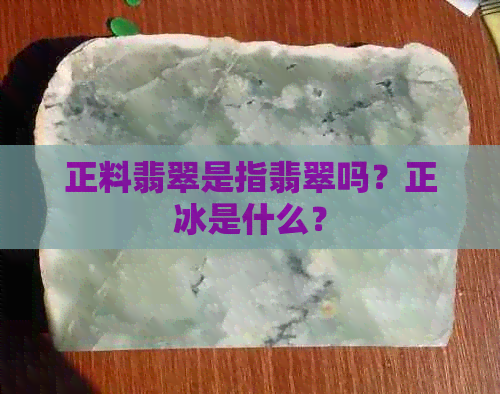 正料翡翠是指翡翠吗？正冰是什么？