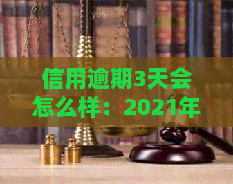 信用逾期3天会怎么样：2021年信用卡逾期3天的后果与影响