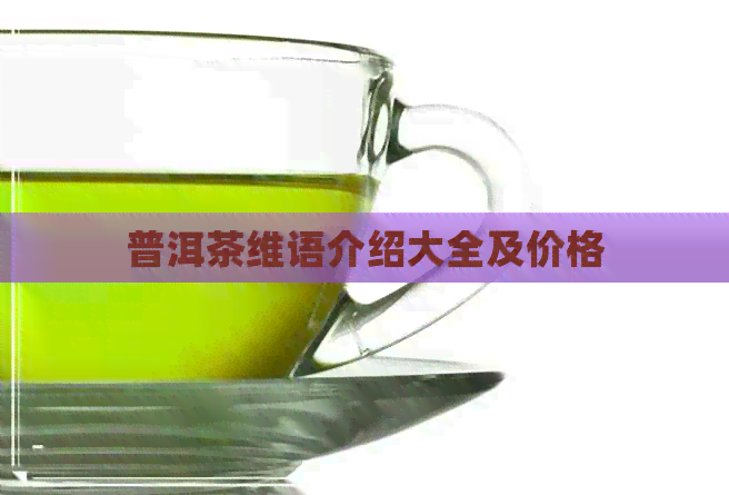 普洱茶维语介绍大全及价格