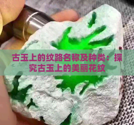 古玉上的纹路名称及种类：探究古玉上的美丽花纹