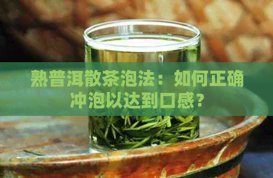 熟普洱散茶泡法：如何正确冲泡以达到口感？