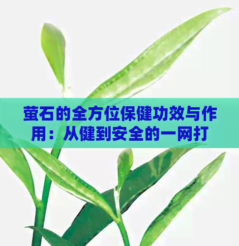 萤石的全方位保健功效与作用：从健到安全的一网打尽