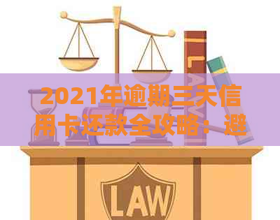 2021年逾期三天信用卡还款全攻略：避免滞纳金、信用影响及可能的后果