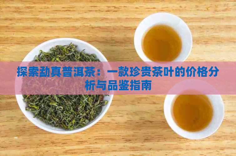 探索勐真普洱茶：一款珍贵茶叶的价格分析与品鉴指南