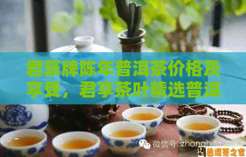 君豪牌陈年普洱茶价格及享受，君享茶叶精选普洱茶