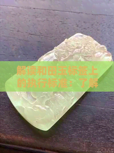 解读和田玉标签上的执行标准：了解其质量与价值的关键要素