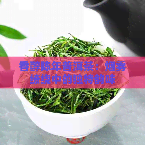 香醇陈年普洱茶：烟雾缭绕中的独特韵味