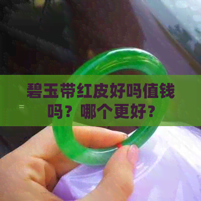 碧玉带红皮好吗值钱吗？哪个更好？