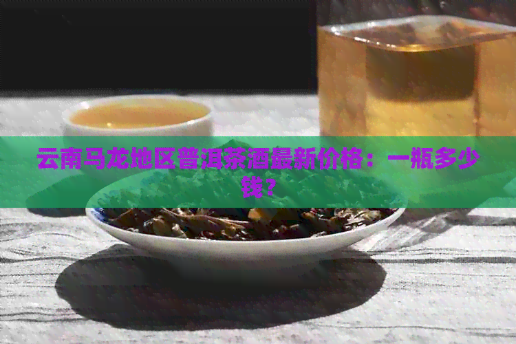 云南马龙地区普洱茶酒最新价格：一瓶多少钱？