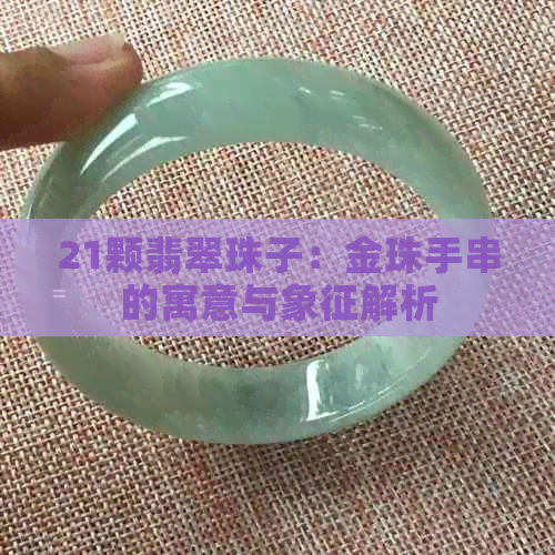 21颗翡翠珠子：金珠手串的寓意与象征解析