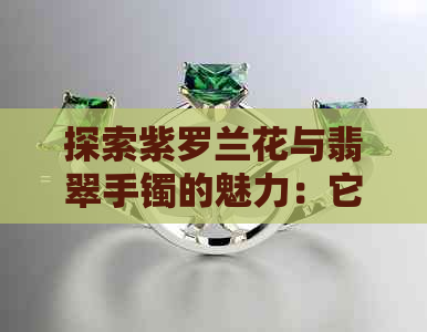 探索紫罗兰花与翡翠手镯的魅力：它们之间的关联及市场价值