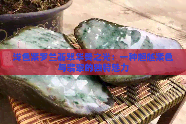 浅色紫罗兰翡翠华美之光：一种超越紫色与翡翠的独特魅力