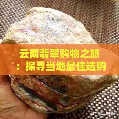 云南翡翠购物之旅：探寻当地更佳选购翡翠的地方