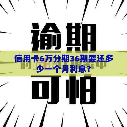 信用卡6万分期36期要还多少一个月利息？