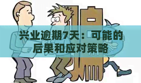 兴业逾期7天：可能的后果和应对策略