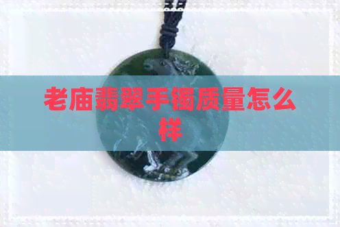 老庙翡翠手镯质量怎么样