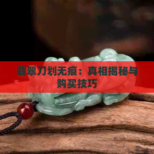 翡翠刀划无痕：真相揭秘与购买技巧