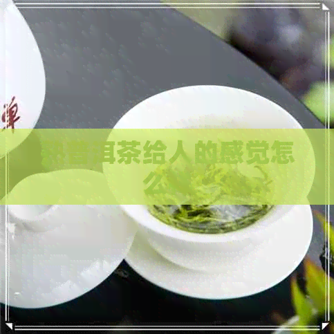 熟普洱茶给人的感觉怎么样