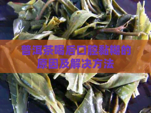 普洱茶喝后口腔黏糊的原因及解决方法