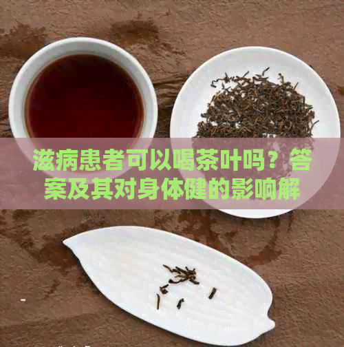 滋病患者可以喝茶叶吗？答案及其对身体健的影响解析