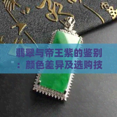 翡翠与帝王紫的鉴别：颜色差异及选购技巧